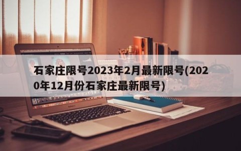 石家庄限号2023年2月最新限号(2020年12月份石家庄最新限号)