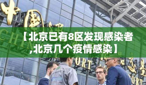 【北京已有8区发现感染者,北京几个疫情感染】 【北京已有8区发现感染者,北京几个疫情感染】