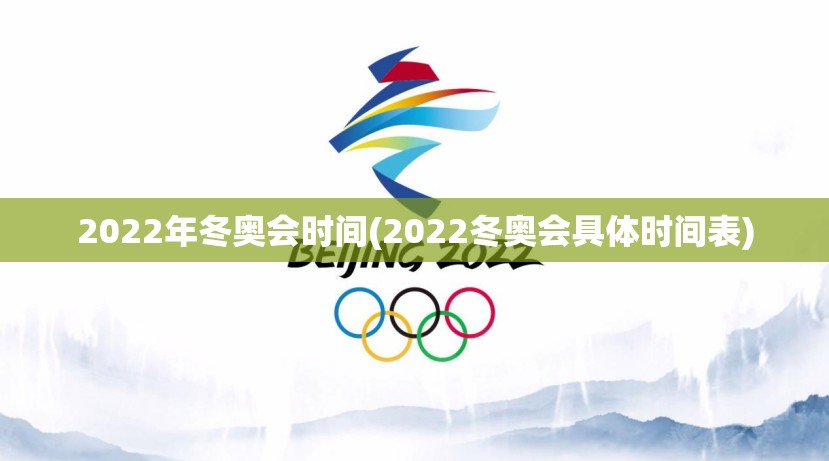 2022年冬奥会时间(2022冬奥会具体时间表)