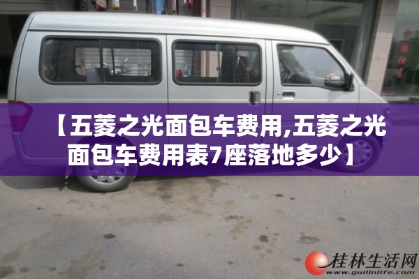 【五菱之光面包车费用,五菱之光面包车费用表7座落地多少】