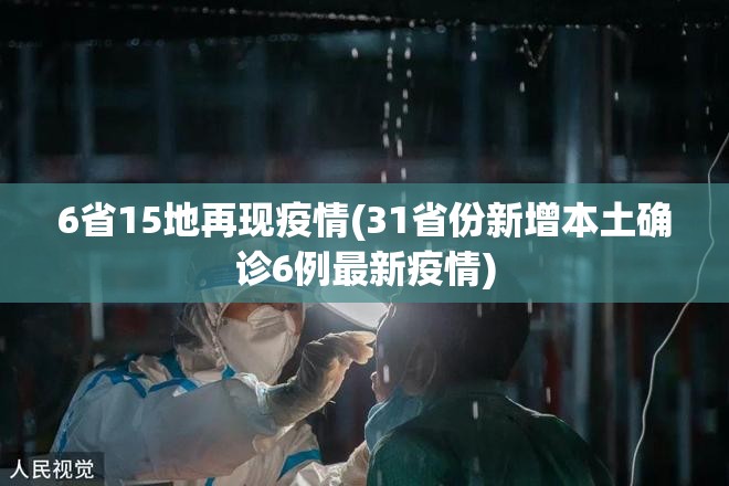 6省15地再现疫情(31省份新增本土确诊6例最新疫情) 6省15地再现疫情(31省份新增本土确诊6例最新疫情)