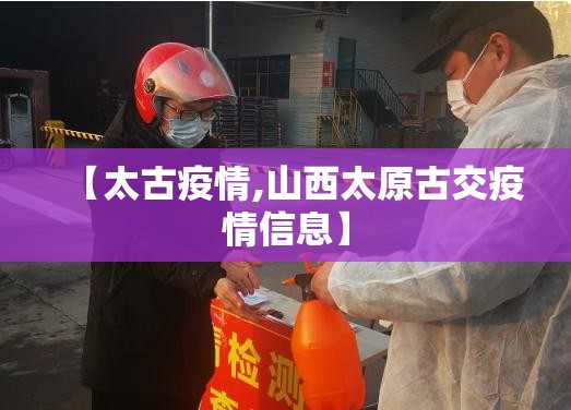 【太古疫情,山西太原古交疫情信息】