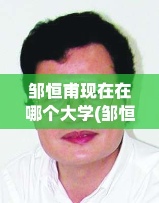 邹恒甫现在在哪个大学(邹恒甫的学术贡献) 邹恒甫现在在哪个大学(邹恒甫的学术贡献)