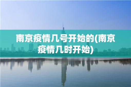 南京疫情几号开始的(南京疫情几时开始) 南京疫情几号开始的(南京疫情几时开始)