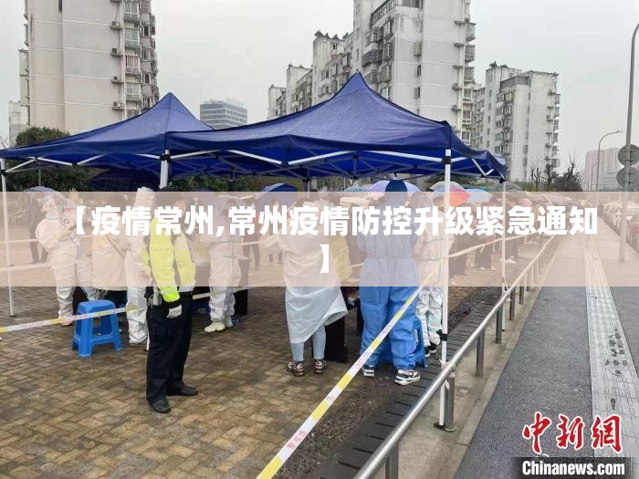 【疫情常州,常州疫情防控升级紧急通知】 【疫情常州,常州疫情防控升级紧急通知】