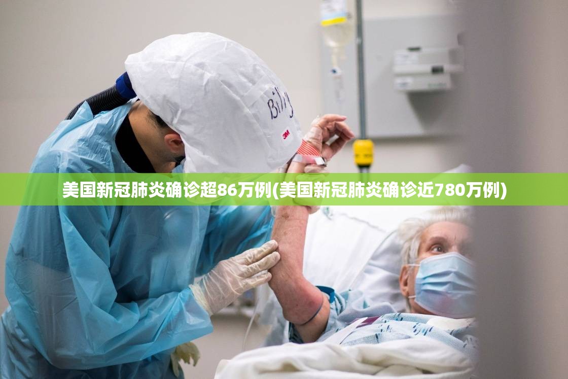 美国新冠肺炎确诊超86万例(美国新冠肺炎确诊近780万例)
