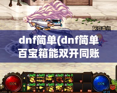 dnf简单(dnf简单百宝箱能双开同账号吗) dnf简单(dnf简单百宝箱能双开同账号吗)