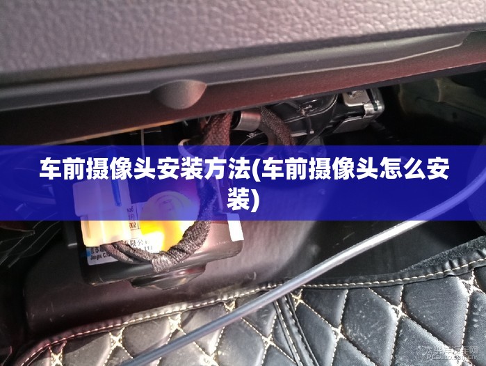 车前摄像头安装方法(车前摄像头怎么安装) 车前摄像头安装方法(车前摄像头怎么安装)