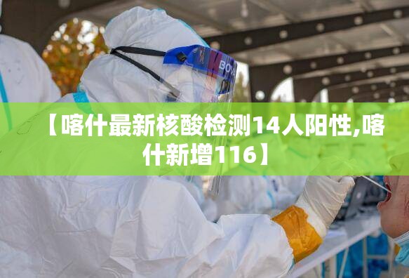 【喀什最新核酸检测14人阳性,喀什新增116】 【喀什最新核酸检测14人阳性,喀什新增116】
