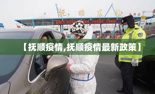 【抚顺疫情,抚顺疫情最新政策】