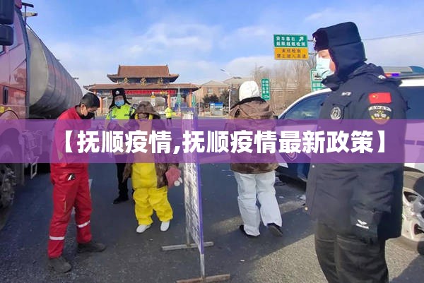 【抚顺疫情,抚顺疫情最新政策】