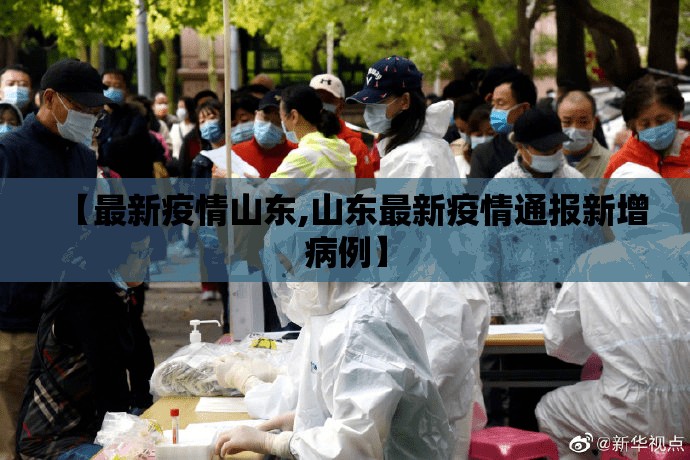 【最新疫情山东,山东最新疫情通报新增病例】 【最新疫情山东,山东最新疫情通报新增病例】