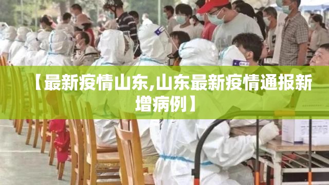 【最新疫情山东,山东最新疫情通报新增病例】 【最新疫情山东,山东最新疫情通报新增病例】
