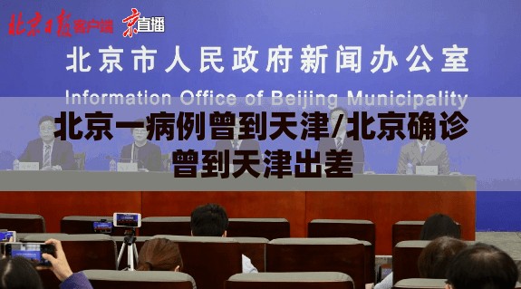 北京一病例曾到天津/北京确诊曾到天津出差 北京一病例曾到天津/北京确诊曾到天津出差