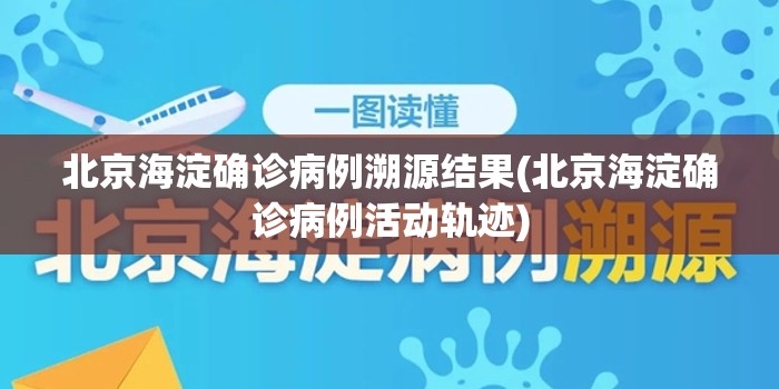 北京海淀确诊病例溯源结果(北京海淀确诊病例活动轨迹) 北京海淀确诊病例溯源结果(北京海淀确诊病例活动轨迹)