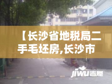【长沙省地税局二手毛坯房,长沙市二手房交易税】