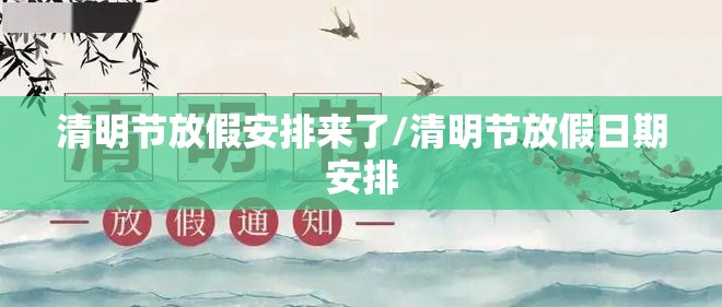 清明节放假安排来了/清明节放假日期安排