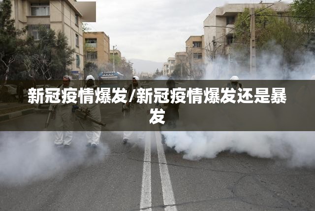 新冠疫情爆发/新冠疫情爆发还是暴发 新冠疫情爆发/新冠疫情爆发还是暴发