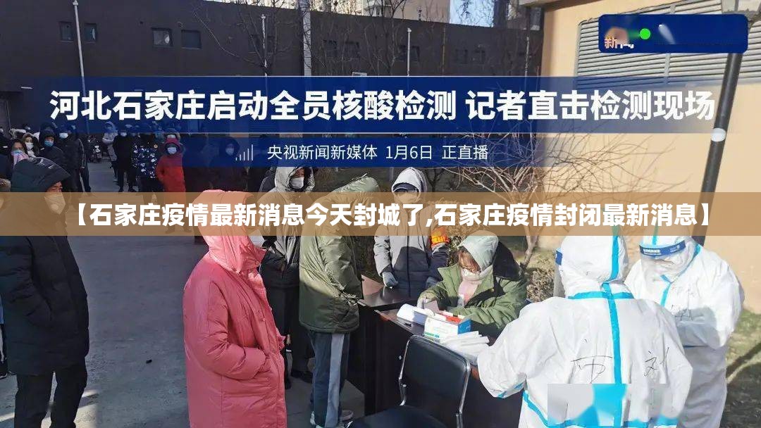 【石家庄疫情最新消息今天封城了,石家庄疫情封闭最新消息】 【石家庄疫情最新消息今天封城了,石家庄疫情封闭最新消息】