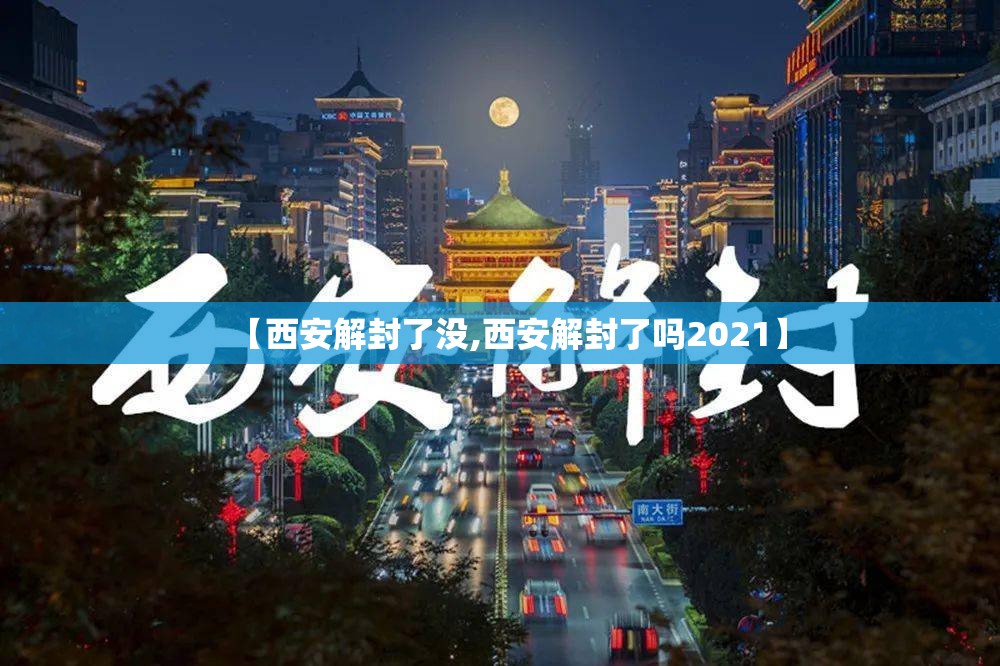 【西安解封了没,西安解封了吗2021】 【西安解封了没,西安解封了吗2021】
