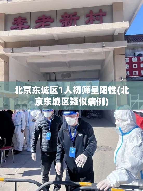 北京东城区1人初筛呈阳性(北京东城区疑似病例) 北京东城区1人初筛呈阳性(北京东城区疑似病例)
