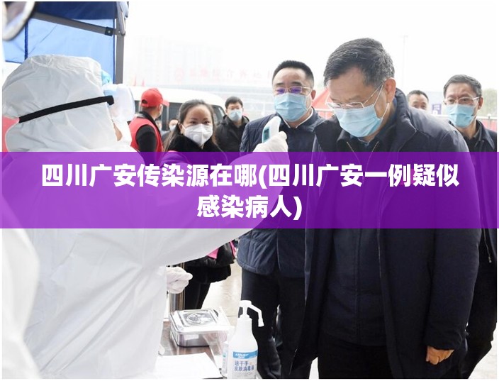 四川广安传染源在哪(四川广安一例疑似感染病人) 四川广安传染源在哪(四川广安一例疑似感染病人)