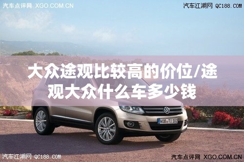 大众途观比较高的价位/途观大众什么车多少钱