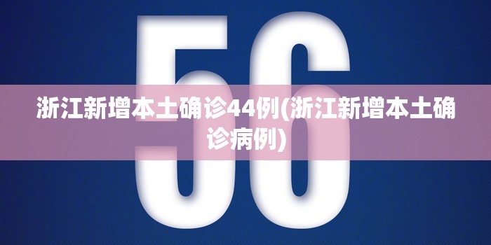 浙江新增本土确诊44例(浙江新增本土确诊病例)