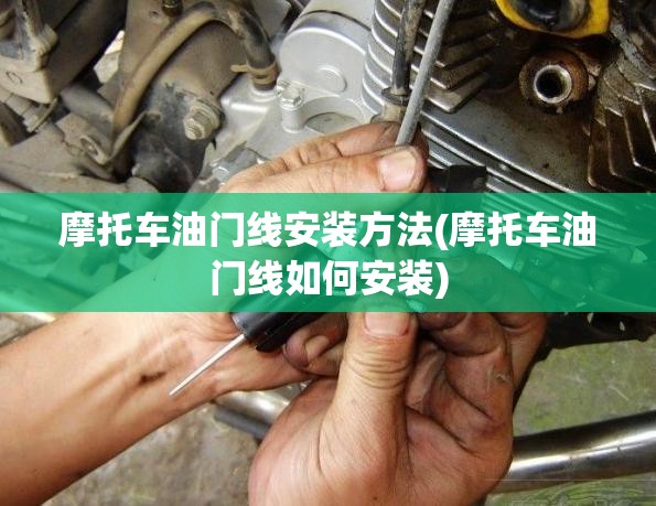 摩托车油门线安装方法(摩托车油门线如何安装) 摩托车油门线安装方法(摩托车油门线如何安装)