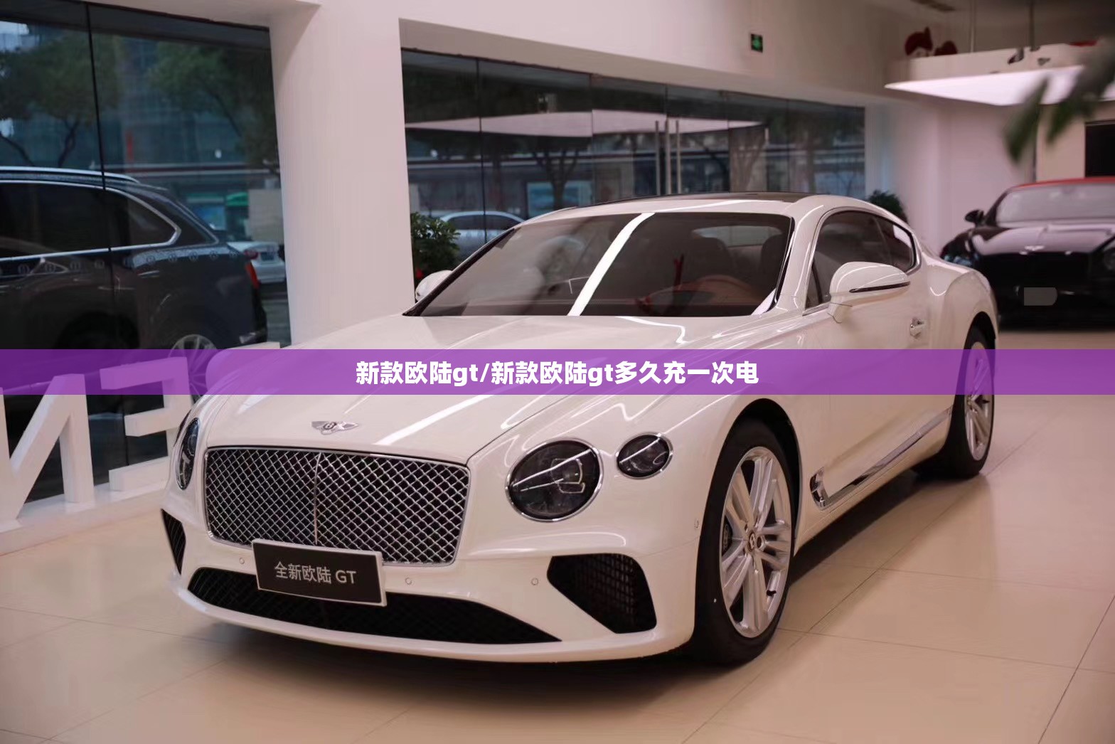 新款欧陆gt/新款欧陆gt多久充一次电 新款欧陆gt/新款欧陆gt多久充一次电
