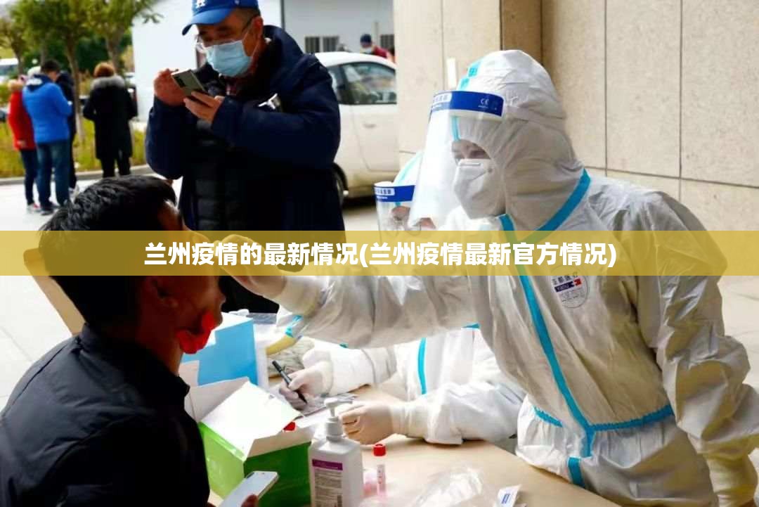 兰州疫情的最新情况(兰州疫情最新官方情况) 兰州疫情的最新情况(兰州疫情最新官方情况)