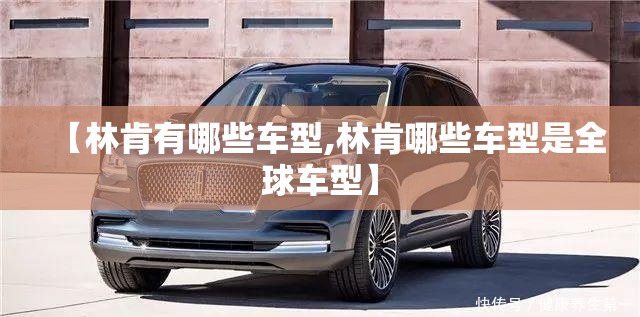 【林肯有哪些车型,林肯哪些车型是全球车型】