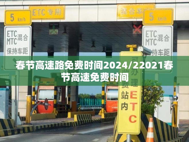 春节高速路免费时间2024/22021春节高速免费时间 春节高速路免费时间2024/22021春节高速免费时间