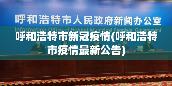 呼和浩特市新冠疫情(呼和浩特市疫情最新公告) 呼和浩特市新冠疫情(呼和浩特市疫情最新公告)