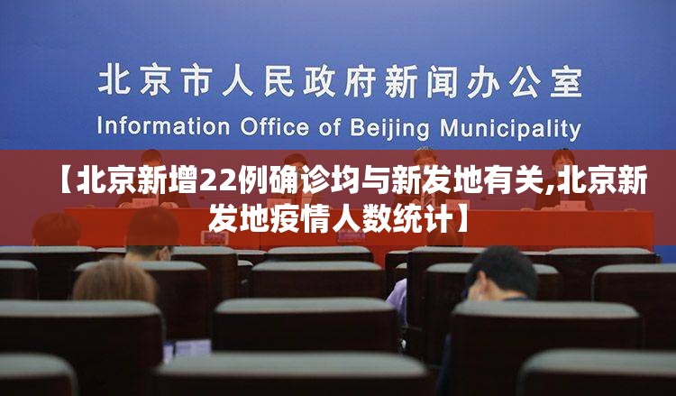 【北京新增22例确诊均与新发地有关,北京新发地疫情人数统计】