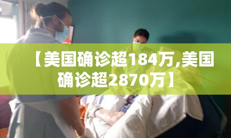 【美国确诊超184万,美国确诊超2870万】 【美国确诊超184万,美国确诊超2870万】