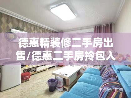 德惠精装修二手房出售/德惠二手房拎包入住最新信息 德惠精装修二手房出售/德惠二手房拎包入住最新信息