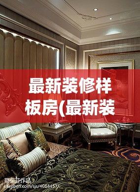 最新装修样板房(最新装修样板房视频) 最新装修样板房(最新装修样板房视频)