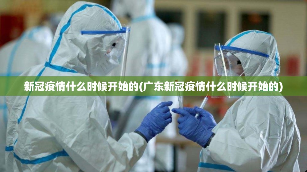 新冠疫情什么时候开始的(广东新冠疫情什么时候开始的) 新冠疫情什么时候开始的(广东新冠疫情什么时候开始的)