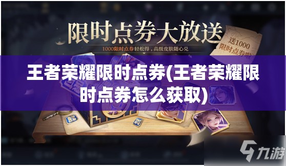 王者荣耀限时点券(王者荣耀限时点券怎么获取) 王者荣耀限时点券(王者荣耀限时点券怎么获取)