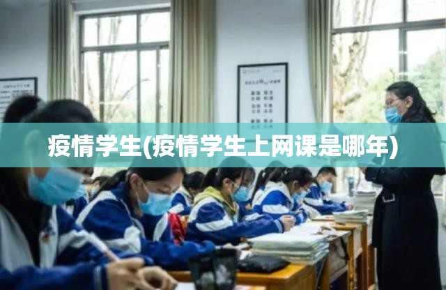 疫情学生(疫情学生上网课是哪年)