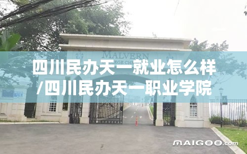 四川民办天一就业怎么样/四川民办天一职业学院