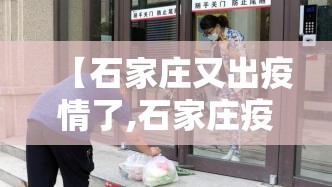 【石家庄又出疫情了,石家庄疫情又来了】 【石家庄又出疫情了,石家庄疫情又来了】