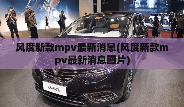 风度新款mpv最新消息(风度新款mpv最新消息图片)