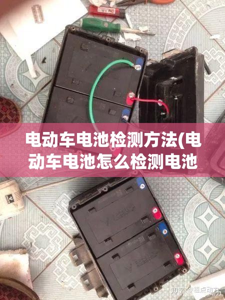 电动车电池检测方法(电动车电池怎么检测电池需要多久?)