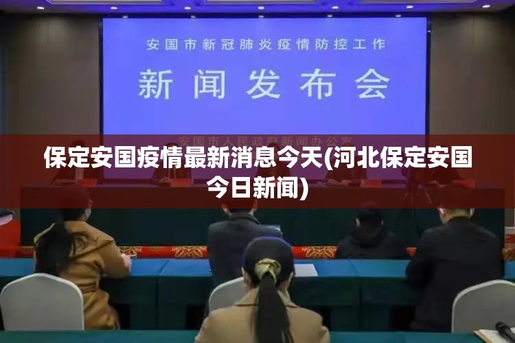 保定安国疫情最新消息今天(河北保定安国今日新闻)