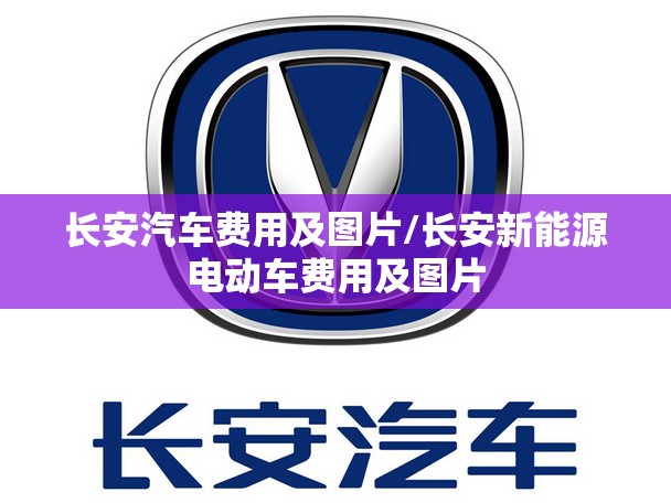 长安汽车费用及图片/长安新能源电动车费用及图片 长安汽车费用及图片/长安新能源电动车费用及图片
