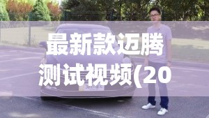 最新款迈腾测试视频(2020款迈腾性能测试)