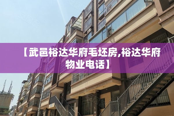 【武邑裕达华府毛坯房,裕达华府物业电话】 【武邑裕达华府毛坯房,裕达华府物业电话】