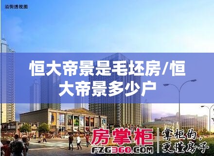 恒大帝景是毛坯房/恒大帝景多少户 恒大帝景是毛坯房/恒大帝景多少户